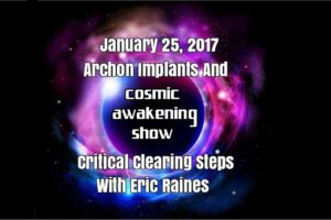 Archon Implants And Critical Clearing Steps With Eric Raines – Cosmic Awakening Show
