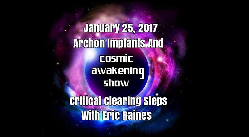 Archon Implants And Critical Clearing Steps With Eric Raines - Cosmic Awakening Show