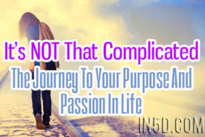 It’s NOT That Complicated – The Journey To Your Purpose And Passion In Life