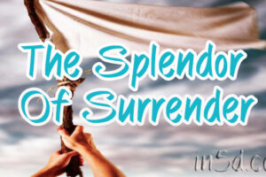 The Splendor Of Surrender