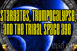 Stargates, Trumpocalypse, And The Tribal Space Age