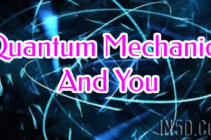 Quantum Mechanics And You