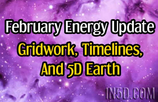 February Energy Update On Gridwork, Timelines, And 5D Earth