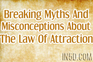 Breaking Myths And Misconceptions About The Law Of Attraction And Crushing The Confusion Surrounding It