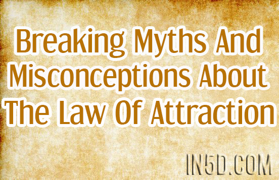 Breaking Myths And Misconceptions About The Law Of Attraction And Crushing The Confusion Surrounding It