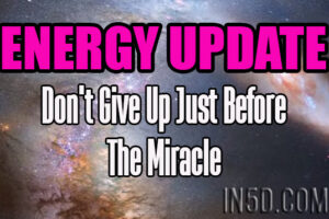 ENERGY UPDATE – Don’t Give Up Just Before The Miracle