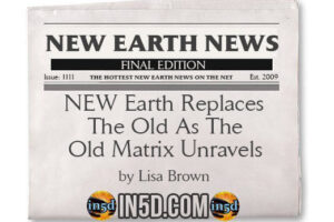 New Earth News – NEW Earth Replaces the Old As The Old Matrix Unravels