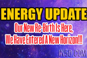 ENERGY UPDATE – Our New Re-Birth Is Here, We Have Entered A New Horizon!!!