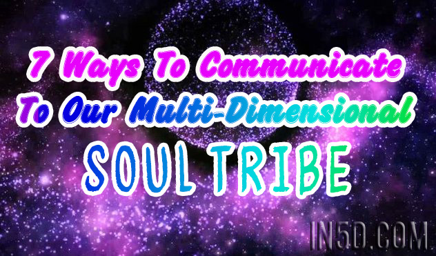 7 Ways To Communicate To Our Multi-Dimensional Soul Tribe