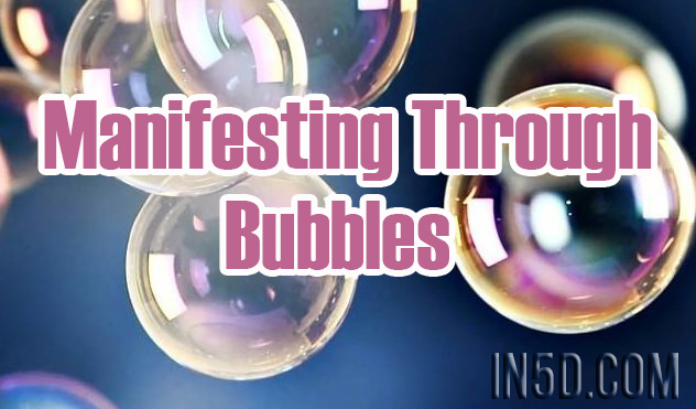 Manifesting Through ‘Bubbles’