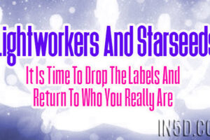 Lightworkers And Starseeds: It Is Time To Drop The Labels And Return To Who You Really Are