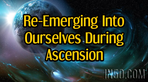 Re-Emerging Into Ourselves During Ascension