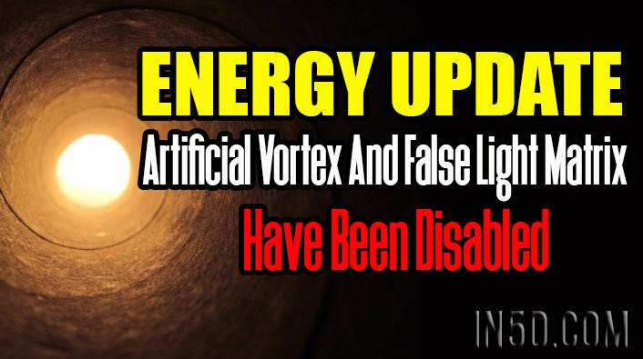 ENERGY UPDATE - Artificial Vortex And False Light Matrix Have Been Disabled