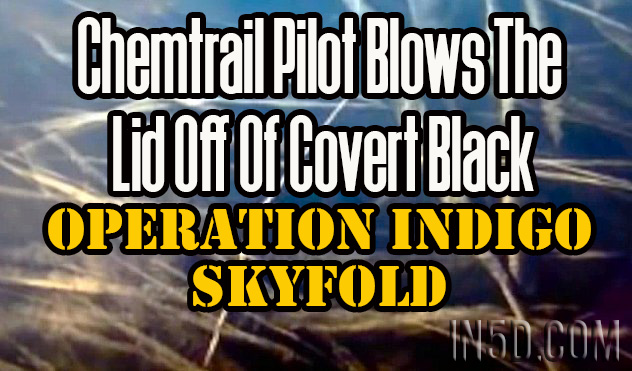 Chemtrail Pilot Blows The Lid Off Of Covert Black Operation Indigo Skyfold