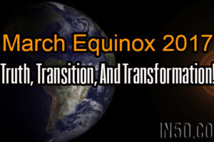 March Equinox 2017 – Truth, Transition, And Transformation!