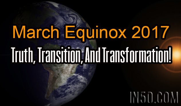 March Equinox 2017 - Truth, Transition, And Transformation!