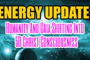 ENERGY UPDATE – Humanity And Gaia Shifting Into 5D Christ Consciousness