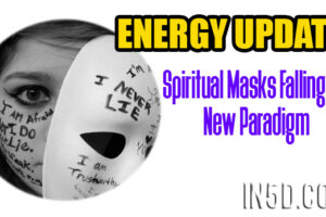 ENERGY UPDATE – Spiritual Masks Falling Off – New Paradigm