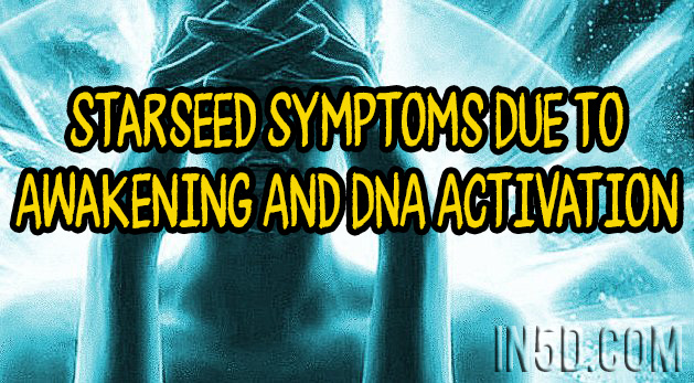 Starseed Symptoms Due To Awakening And DNA Activation