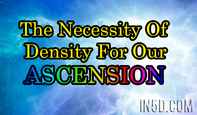 The Necessity Of Density For Our Ascension