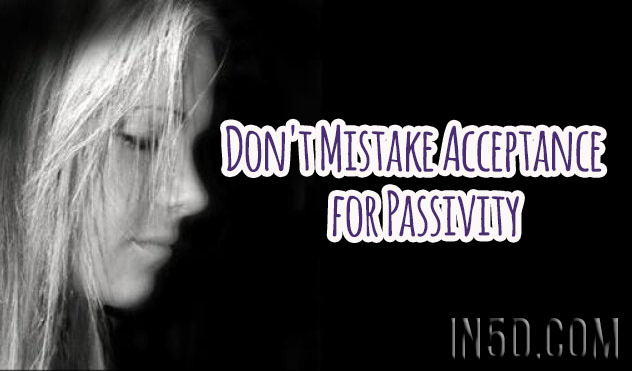 Don't Mistake Acceptance for Passivity