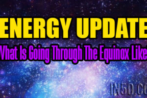 ENERGY UPDATE – What Is Going Through The Equinox Like?