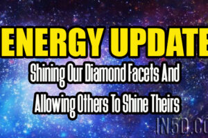 ENERGY UPDATE – Shining Our Diamond Facets And Allowing Others To Shine Theirs