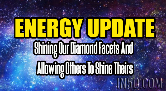 ENERGY UPDATE - Shining Our Diamond Facets And Allowing Others To Shine Theirs