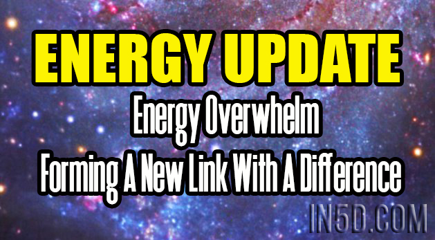 ENERGY UPDATE - Energy Overwhelm - Forming A New Link With A Difference