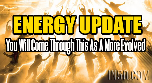 ENERGY UPDATE - You Will Come Through This As A More Evolved