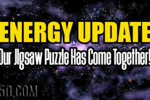 ENERGY UPDATE – For Those Masters Who Are Ready – Our Jigsaw Puzzle Has Come Together!