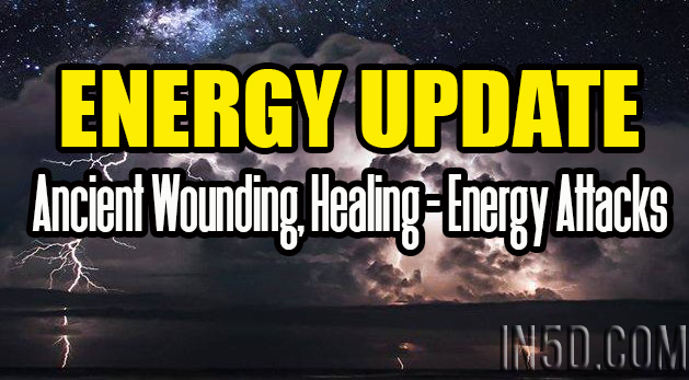 ENERGY UPDATE - Ancient Wounding, Healing - Energy Attacks