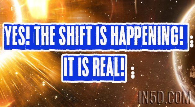 Yes! The Shift Is Happening! It Is Real!