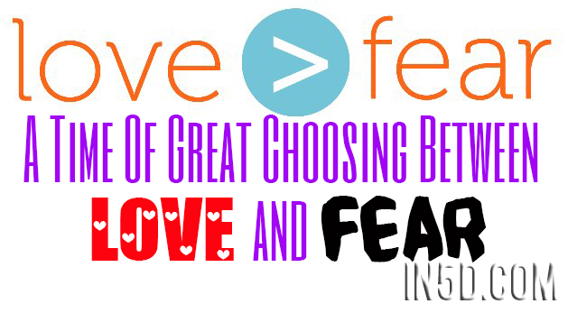 A Time Of Great Choosing Between Love And Fear