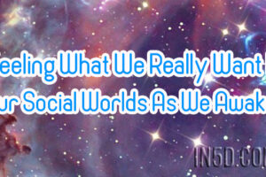 Feeling What We Really Want In Our Social Worlds As We Awaken