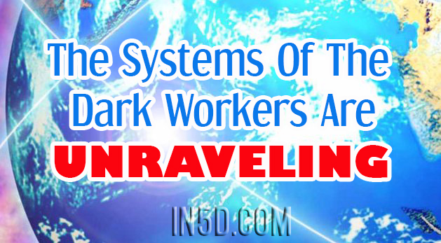The Systems Of The Dark Workers Are Unraveling