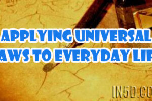 Applying Universal Laws To Everyday Life