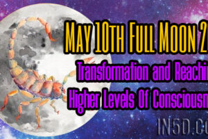 May 10th Full Moon 2017 – Transformation & Reaching Higher Levels Of Consciousness