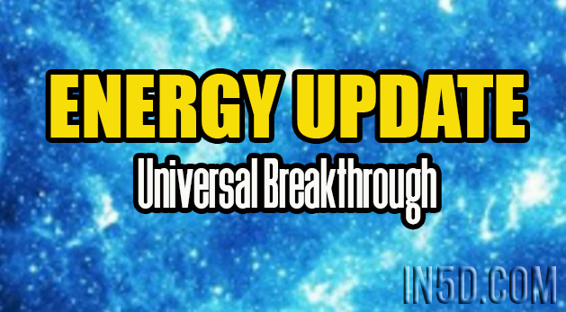 ENERGY UPDATE - Universal Breakthrough