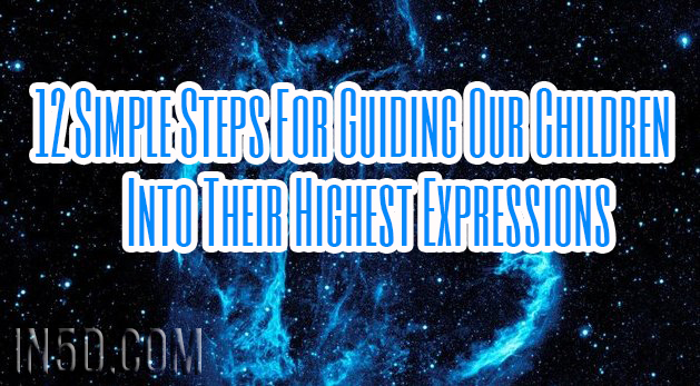 12 Simple Steps For Guiding Our Children Into Their Highest Expressions
