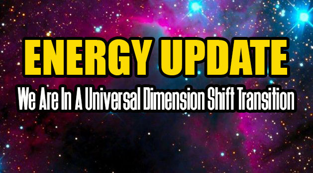 ENERGY UPDATE - We Are In A Universal Dimension Shift Transition