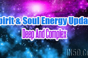 Spirit & Soul Energy Update – Deep And Complex