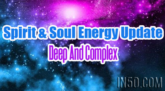 Spirit & Soul Energy Update - Deep And Complex