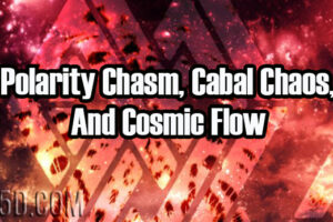 Polarity Chasm, Cabal Chaos, And Cosmic Flow