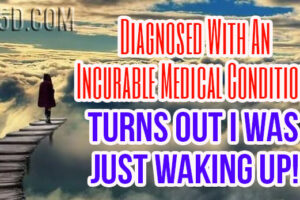 Diagnosed With An Incurable Medical Condition – Turns Out I Was Just Waking Up!