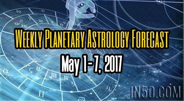 Weekly Planetary Astrology Forecast May 1-7, 2017