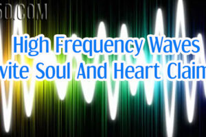 High Frequency Waves Invite Soul And Heart Claims