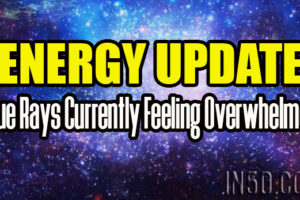 Energy Update – Blue Rays Currently Feeling Overwhelmed