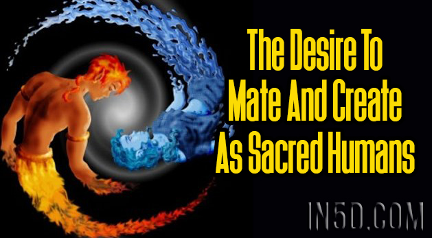The Desire To Mate And Create As Sacred Humans