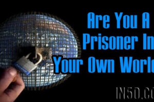 Are You A Prisoner In Your Own World?